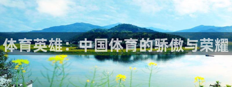 3377体育官网下载平台APP：体育英雄：中国体育的骄傲与荣