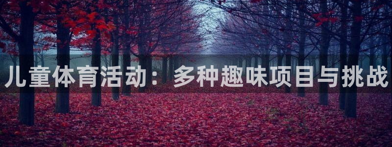 3377体育官网下载开户：儿童体育活动：多种趣味项目
