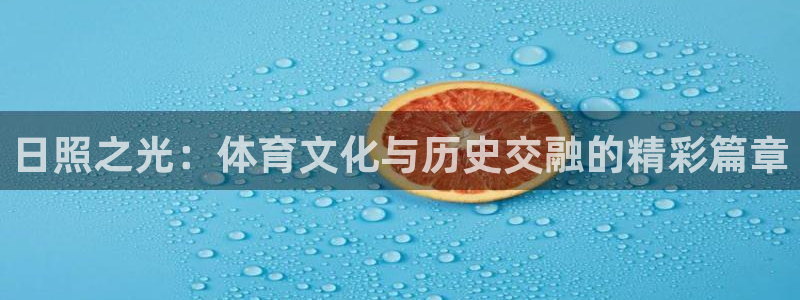 3377体育官方正版app集团官网网址：日照之光：体育文化与